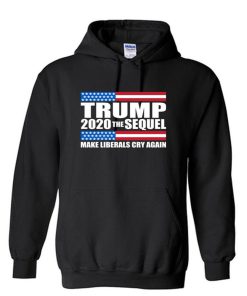 Trump Elections 2020 the Sequel make liberals cry again Unisex Hoodie
