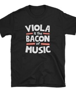 Viola is The Bacon of Music T Shirt