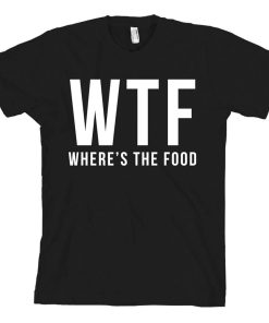 WTF Wheres The Food T Shirt