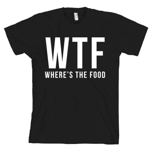 WTF Wheres The Food T Shirt