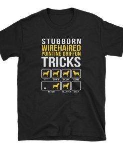 Wirehaired Pointing Griffon Stubborn Tricks T Shirt