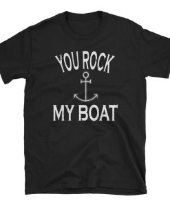 You Rock My Boat T Shirt