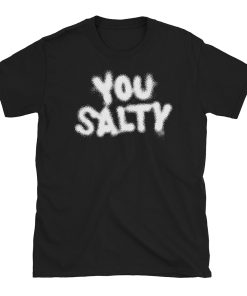 You Salty T Shirt