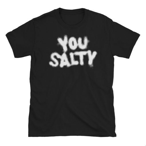 You Salty T Shirt