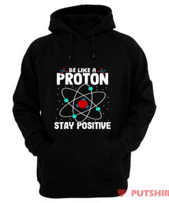 Be Like A Proton Stay Positive Hoodie