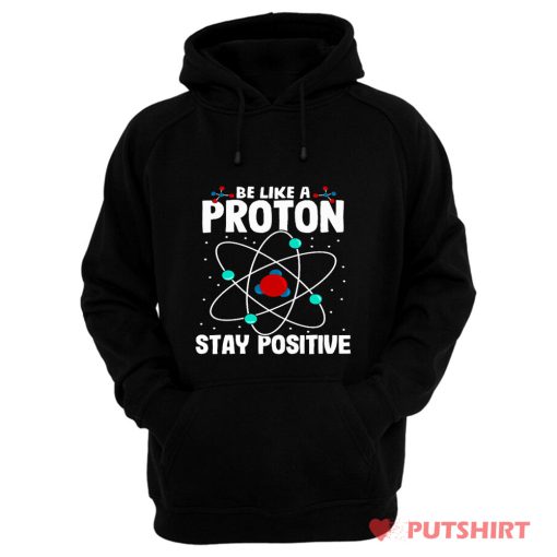 Be Like A Proton Stay Positive Hoodie