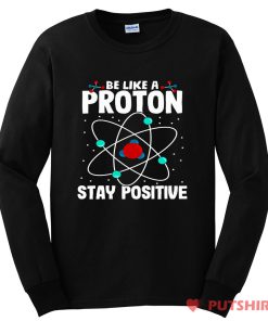 Be Like A Proton Stay Positive Long Sleeve
