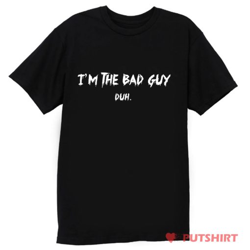Billie Eilish Im the Bad Guy Duh T Shirt