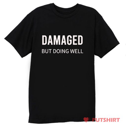 Damaged But Doing Well T Shirt