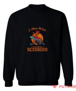 I Run With Scissors Sweatshirt