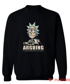 Im Not Arguing Rick And Morty Sweatshirt
