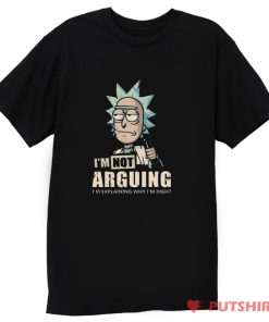 Im Not Arguing Rick And Morty T Shirt