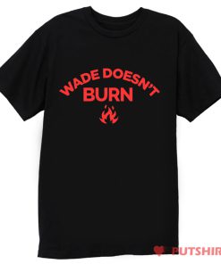 Wade Doesnt Burn T Shirt