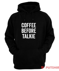 Coffee Before Talkie Hoodie