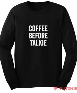 Coffee Before Talkie Long Sleeve
