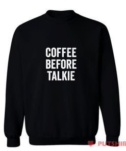 Coffee Before Talkie Sweatshirt