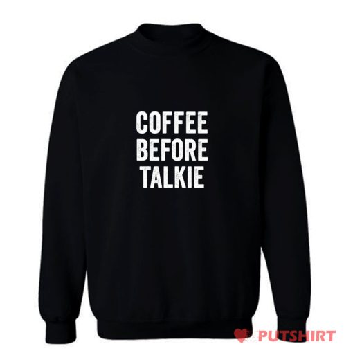 Coffee Before Talkie Sweatshirt