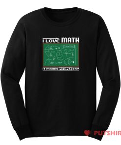 I Love Math It Makes People Cry Long Sleeve