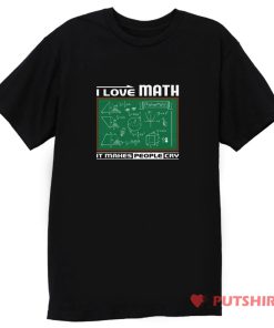 I Love Math It Makes People Cry T Shirt