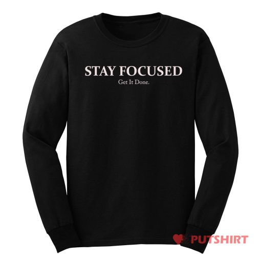 STAY FOCUSED Get It Done Long Sleeve