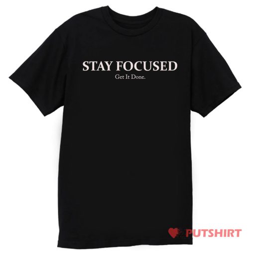 STAY FOCUSED Get It Done T Shirt