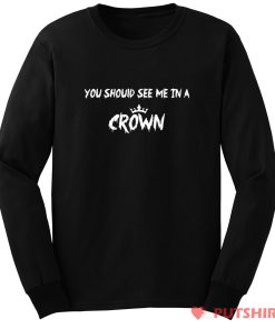 You Should See Me in a Crown Long Sleeve