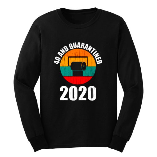 40 And Quarantined 2020 Long Sleeve