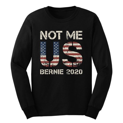 Bernie 2020 Not Me US Bernie Sanders Long Sleeve