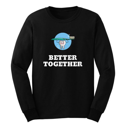 Better Together Dentists Quotes Long Sleeve
