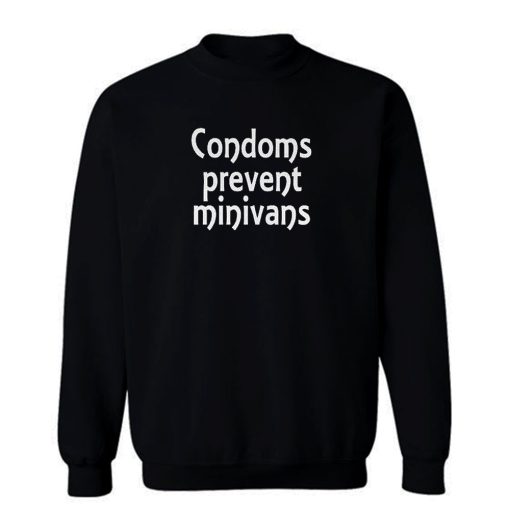 Condoms Prevent Minivans Safe Sex Sweatshirt