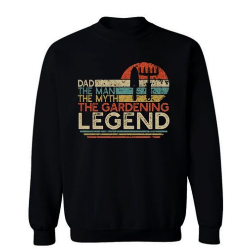 Dad The Man The Myth The Gardening Legend Sweatshirt