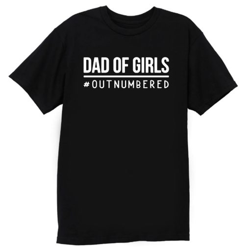 Dad of Girls Outnumbered T Shirt