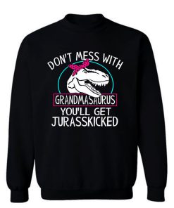 Dont Mess With Grandmasaurus Sweatshirt