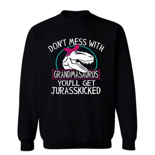 Dont Mess With Grandmasaurus Sweatshirt