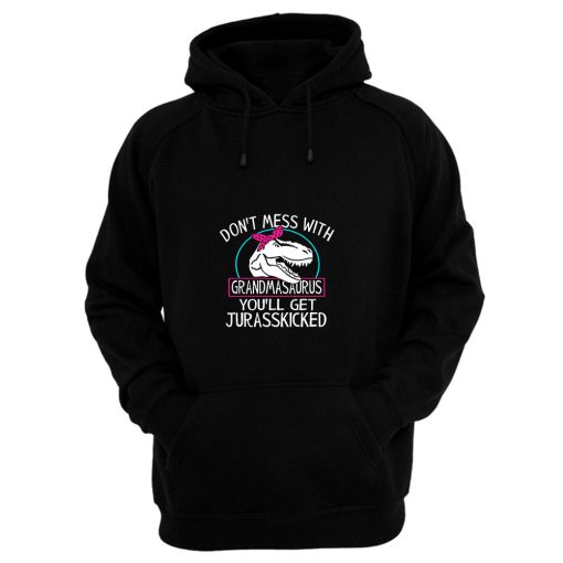 Dont Mess With Grandmasaurus Youll Get Jurasskicked Hoodie