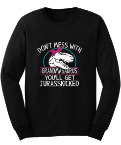 Dont Mess With Grandmasaurus Youll Get Jurasskicked Long Sleeve