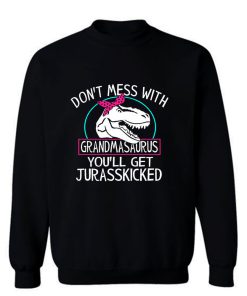 Dont Mess With Grandmasaurus Youll Get Jurasskicked Sweatshirt