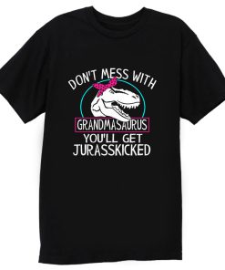 Dont Mess With Grandmasaurus Youll Get Jurasskicked T Shirt