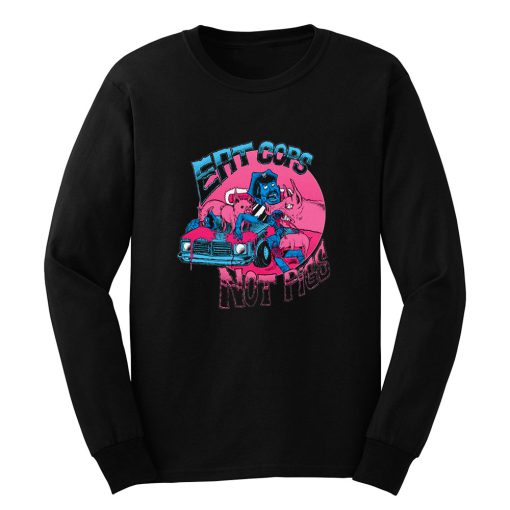 Eat Cops Not Pigs Long Sleeve