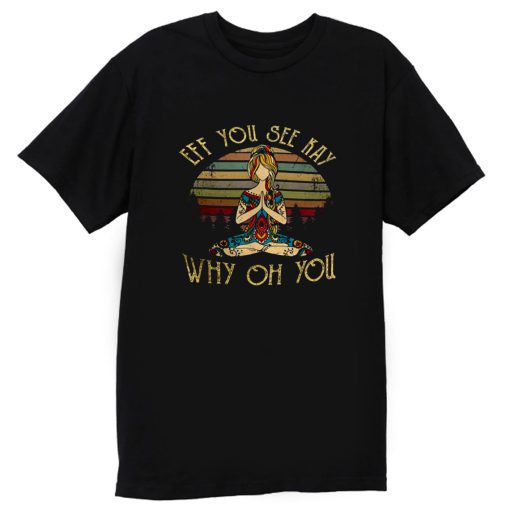 Eff You See Kay Why Oh You T Shirt