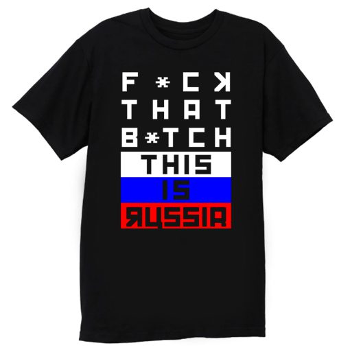 Fuck that Bitch This is russia Bert Kreischer T Shirt