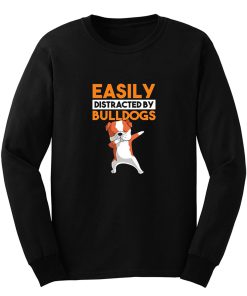 Funny Bulldog Easily Distracted By Bulldogs Long Sleeve