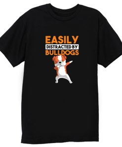 Funny Bulldog Easily Distracted By Bulldogs T Shirt