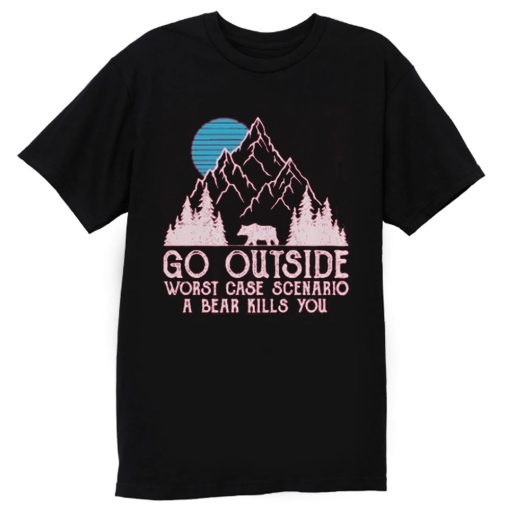 Go Outside Worst Case Scenario A Bear Kills You T Shirt