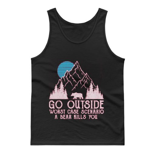 Go Outside Worst Case Scenario A Bear Kills You Tank Top