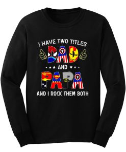 I Have Two Titles DAD And PAPA And I Rock Them Both Long Sleeve