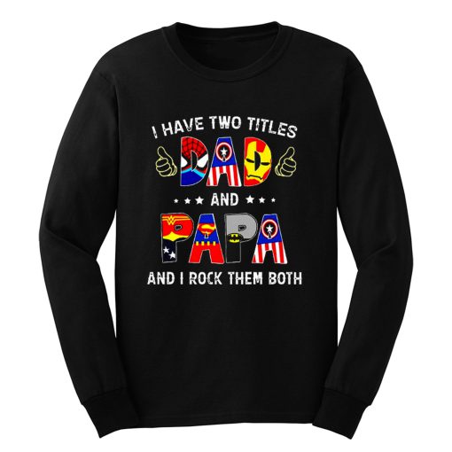 I Have Two Titles DAD And PAPA And I Rock Them Both Long Sleeve