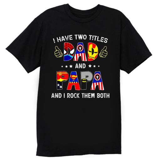I Have Two Titles DAD And PAPA And I Rock Them Both T Shirt
