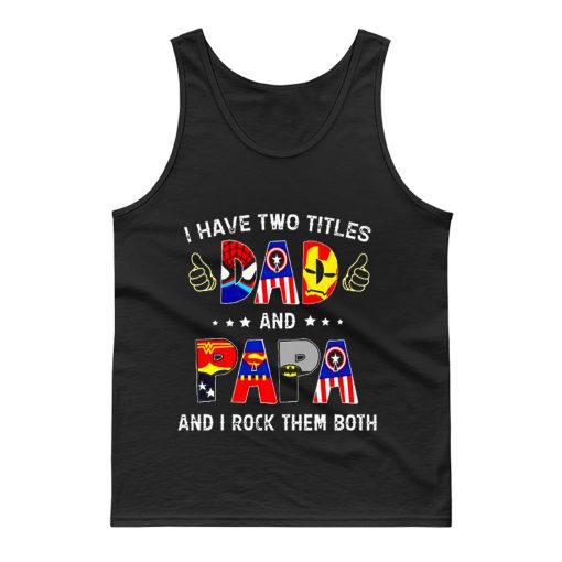 I Have Two Titles DAD And PAPA And I Rock Them Both Tank Top