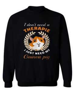 I dont need a therapie i just need my guinea pig Sweatshirt